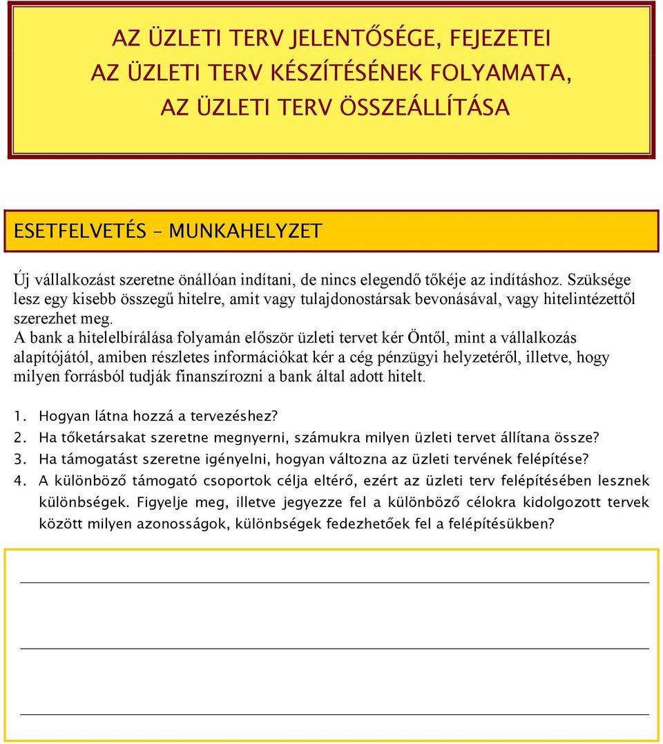 A bank a hitelelbírálása folyamán először üzleti tervet kér Öntől, mint a vállalkozás alapítójától, amiben részletes információkat kér a cég pénzügyi helyzetéről, illetve, hogy milyen forrásból