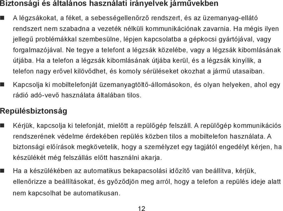 Ha a telefon a légzsák kibomlásának útjába kerül, és a légzsák kinyílik, a telefon nagy erővel kilövődhet, és komoly sérüléseket okozhat a jármű utasaiban.