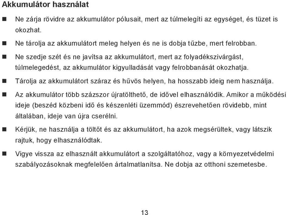 Tárolja az akkumulátort száraz és hűvös helyen, ha hosszabb ideig nem használja. Az akkumulátor több százszor újratölthető, de idővel elhasználódik.