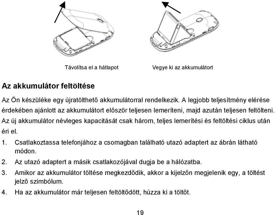 Az új akkumulátor névleges kapacitását csak három, teljes lemerítési és feltöltési ciklus után éri el. 1.