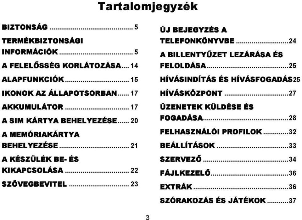 .. 15 HÍVÁSINDÍTÁS ÉS HÍVÁSFOGADÁS25 IKONOK AZ ÁLLAPOTSORBAN... 17 HÍVÁSKÖZPONT...27 AKKUMULÁTOR.