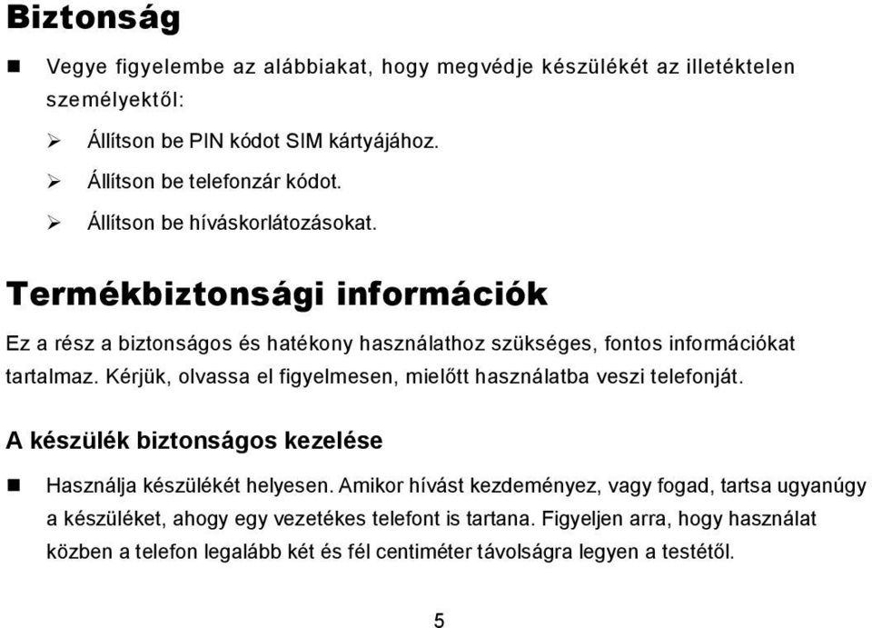 Kérjük, olvassa el figyelmesen, mielőtt használatba veszi telefonját. A készülék biztonságos kezelése Használja készülékét helyesen.