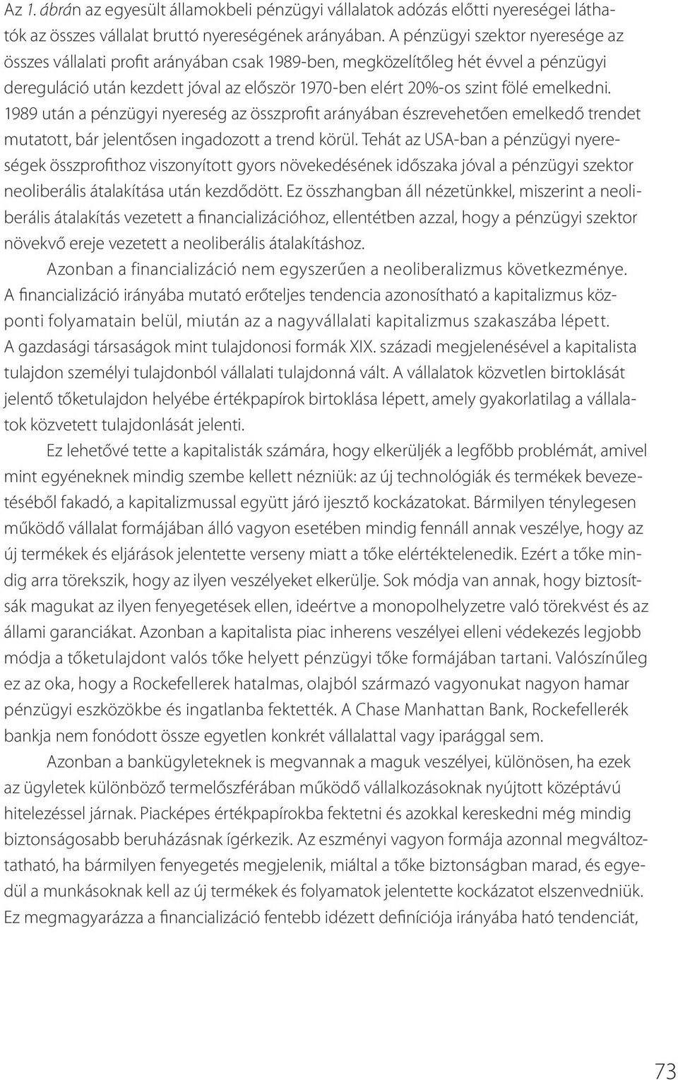 emelkedni. 1989 után a pénzügyi nyereség az összprofit arányában észrevehetően emelkedő trendet mutatott, bár jelentősen ingadozott a trend körül.