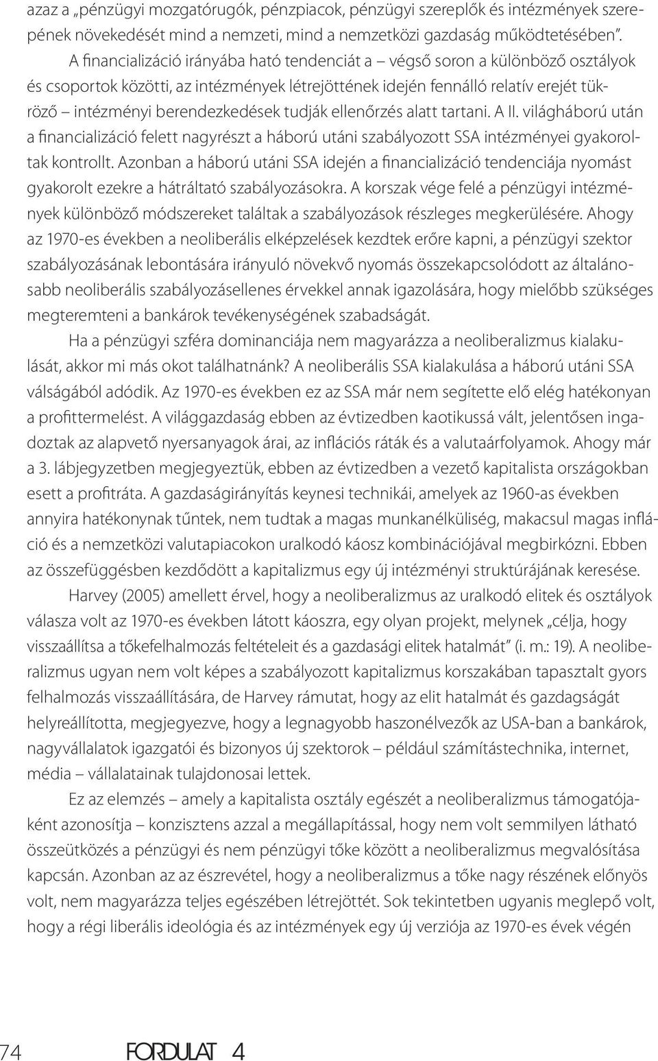 tudják ellenőrzés alatt tartani. A II. világháború után a financializáció felett nagyrészt a háború utáni szabályozott SSA intézményei gyakoroltak kontrollt.