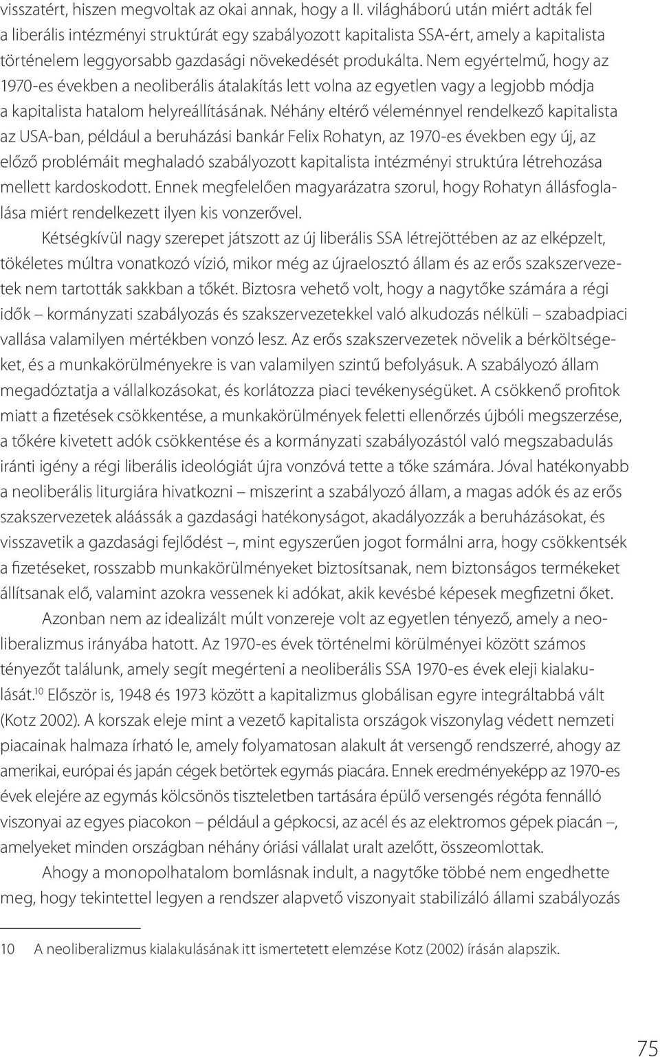 Nem egyértelmű, hogy az 1970-es években a neoliberális átalakítás lett volna az egyetlen vagy a legjobb módja a kapitalista hatalom helyreállításának.