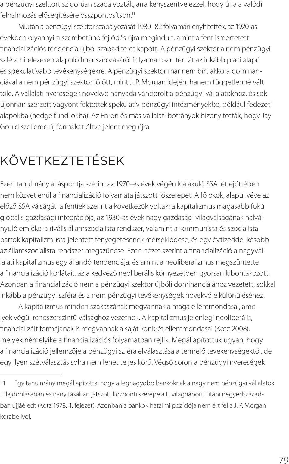 szabad teret kapott. A pénzügyi szektor a nem pénzügyi szféra hitelezésen alapuló finanszírozásáról folyamatosan tért át az inkább piaci alapú és spekulatívabb tevékenységekre.