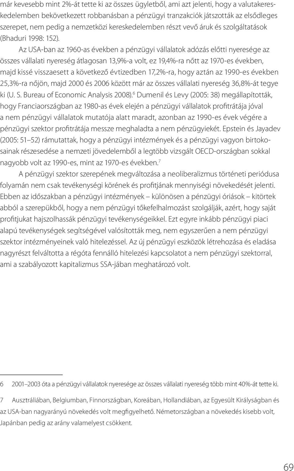 Az USA-ban az 1960-as években a pénzügyi vállalatok adózás előtti nyeresége az összes vállalati nyereség átlagosan 13,9%-a volt, ez 19,4%-ra nőtt az 1970-es években, majd kissé visszaesett a