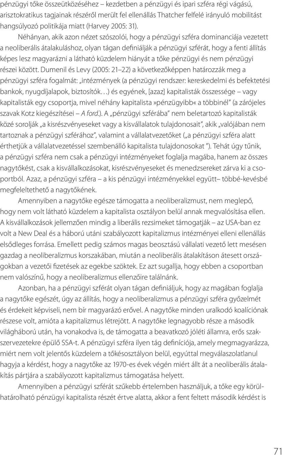 Néhányan, akik azon nézet szószolói, hogy a pénzügyi szféra dominanciája vezetett a neoliberális átalakuláshoz, olyan tágan definiálják a pénzügyi szférát, hogy a fenti állítás képes lesz magyarázni