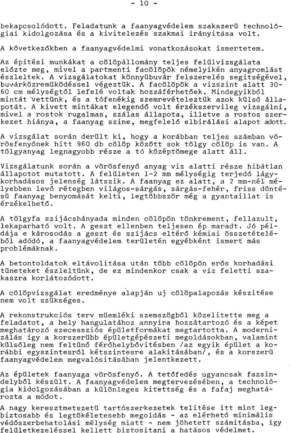 A vizsgálatokat könnyűbúvár felszerelés segitségével, buvárközremüködéssel végeztük. A facölöpök a vizszint alatt 30-60 cm mélységtől lefelé voltak hozzáférhetőek.