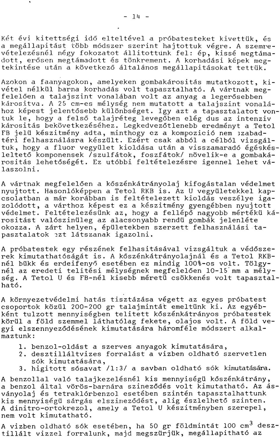 Azokon a faanyagokon, amelyeken gombakárositás mutatkozott, kivétel nélkül barna korhadás volt tapasztalható. A vártnak megfelelően a talajszint vonalában volt az anyag a legerősebben káros.itva.