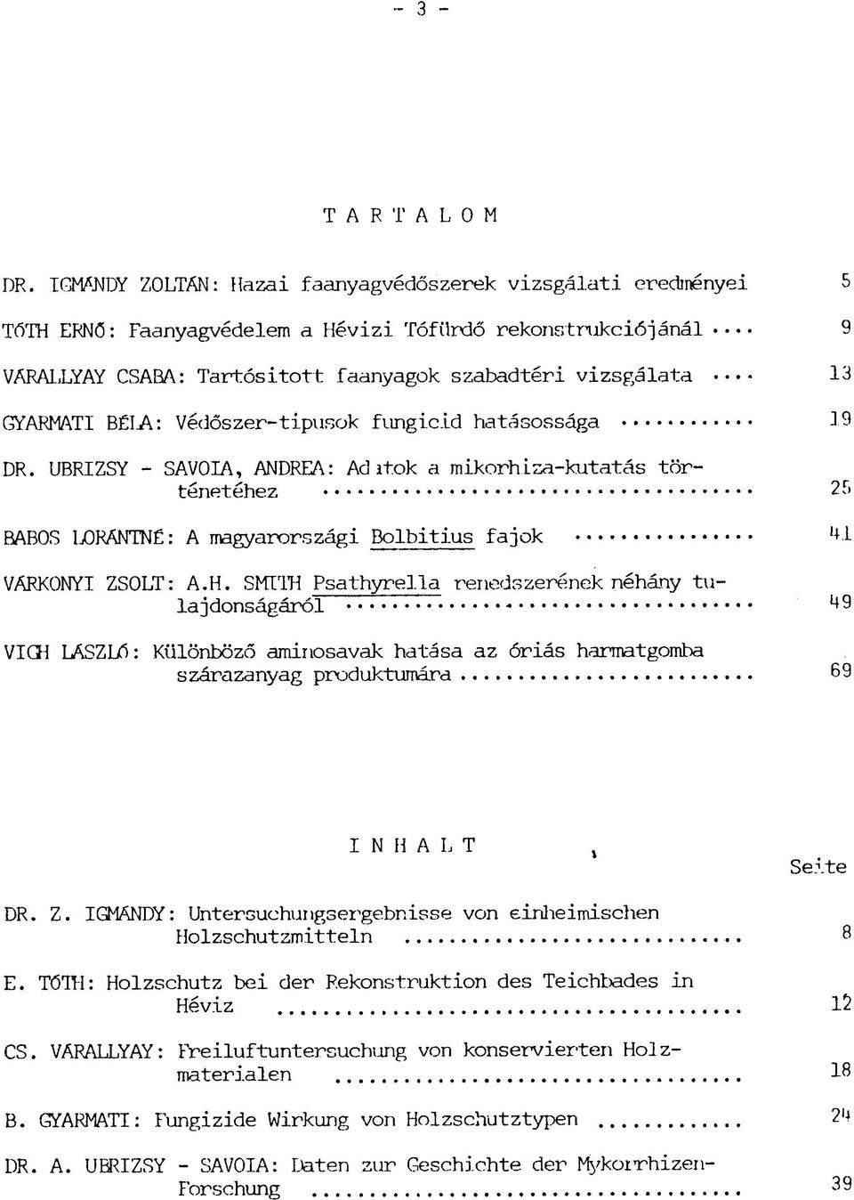 GYARMATI BÉLA: Védőszer-tipusok fungicid hatásossága 19 DR. UBRIZSY - SAVOIA, ANDREA: Ad ltok a mikorhiza-kutatás történetéhez 2F> BABOS LORWTNÉ : A magyarországi Bolbitius fajok 41 VÁRK0NYI ZSOLT: A.