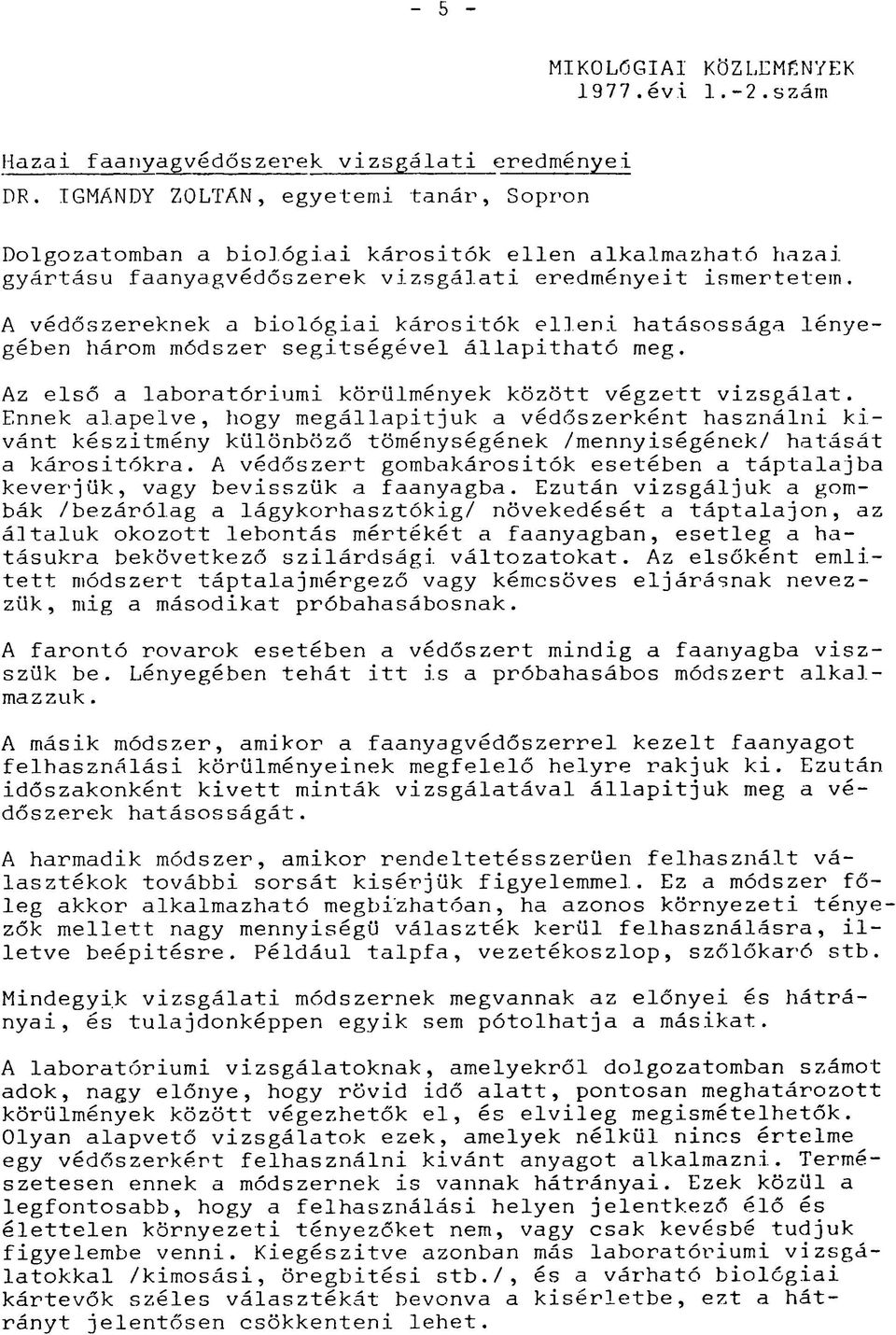 A védőszereknek a biológiai kárositók elleni hatásossága lényegében három módszer segitségével állapitható meg. Az első a laboratóriumi körülmények között végzett vizsgálat.