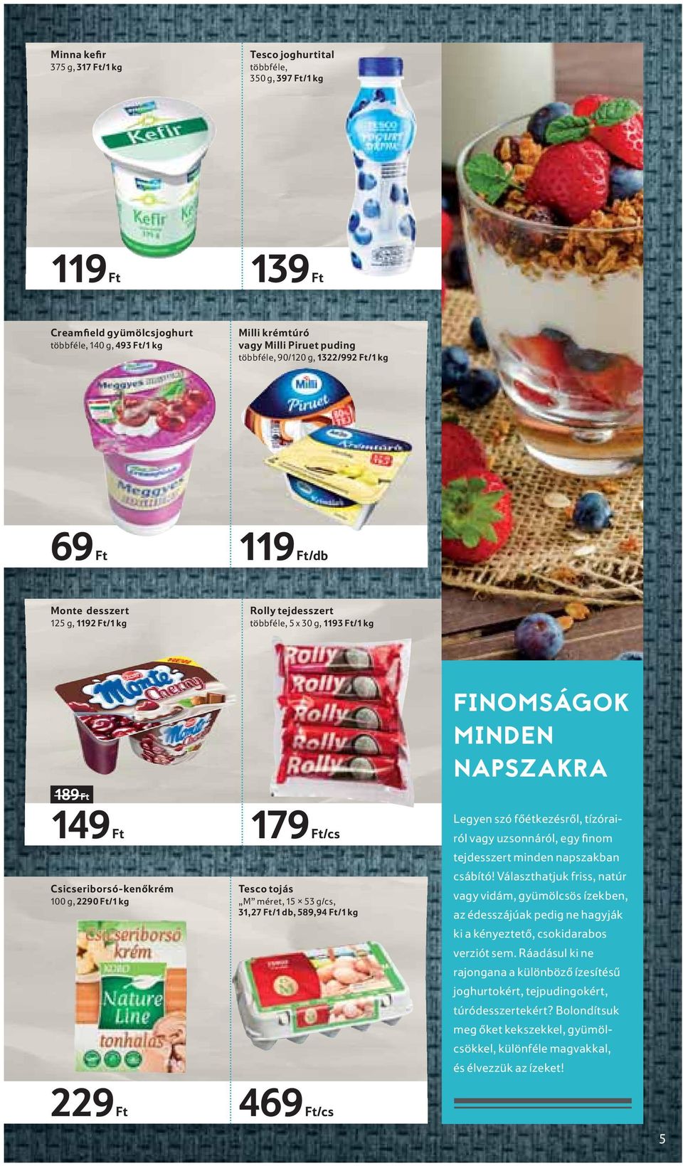 Tesco tojás M méret, 15 53 g/cs, 31,27 Ft/1 db, 589,94 Ft/1 kg FINOMSÁGOK MINDEN NAPSZAKRA Legyen szó főétkezésről, tízórairól vagy uzsonnáról, egy finom tejdesszert minden napszakban csábító!