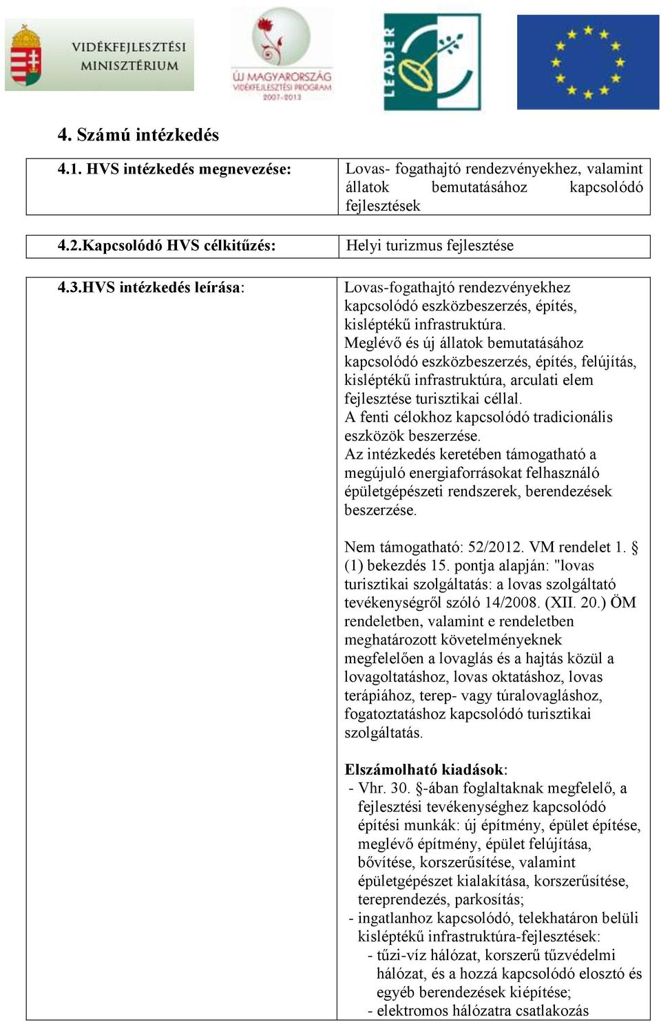 Meglévő és új állatok bemutatásához kapcsolódó eszközbeszerzés, építés, felújítás, kisléptékű infrastruktúra, arculati elem fejlesztése turisztikai céllal.