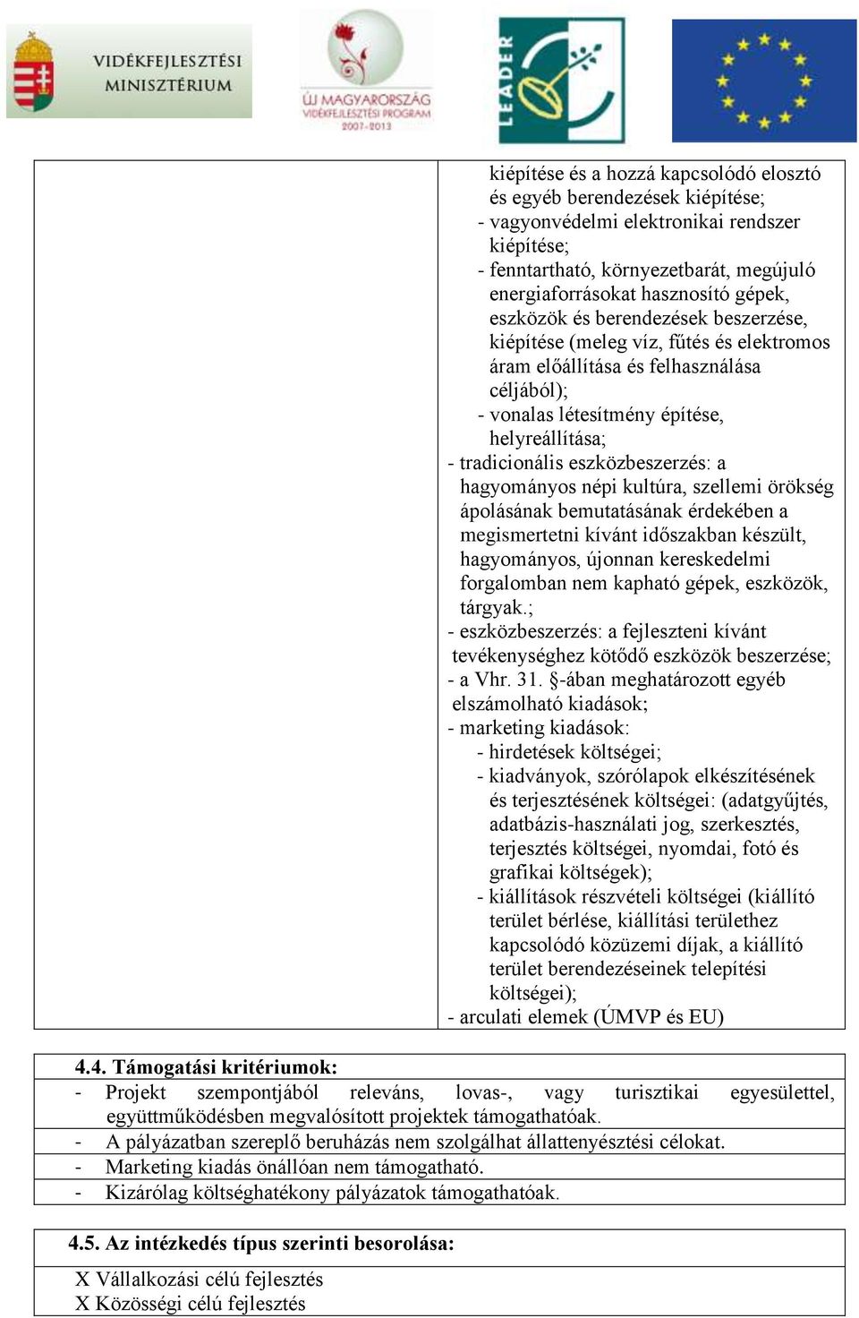 eszközbeszerzés: a hagyományos népi kultúra, szellemi örökség ápolásának bemutatásának érdekében a megismertetni kívánt időszakban készült, hagyományos, újonnan kereskedelmi forgalomban nem kapható