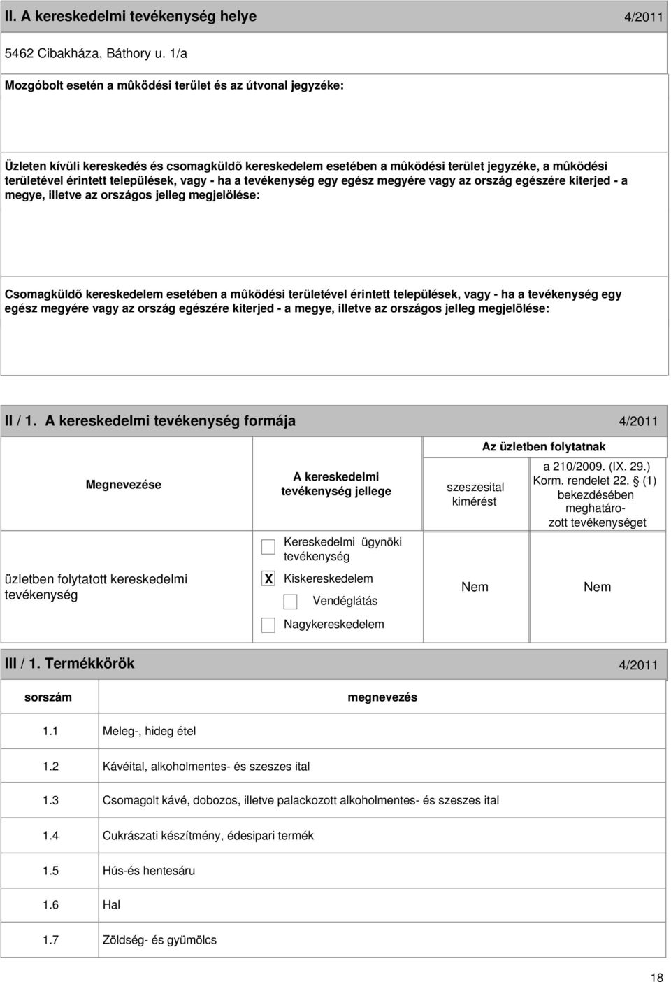 települések, vagy - ha a egy egész megyére vagy az ország egészére kiterjed - a megye, illetve az országos jelleg megjelölése: Csomagküldõ kereskedelem esetében a mûködési területével érintett