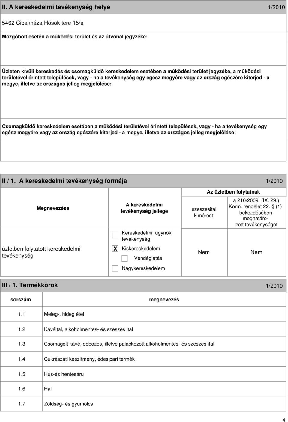 kereskedelem esetében a mûködési területével érintett települések, vagy - ha a egy egész megyére vagy az ország egészére kiterjed - a megye, illetve az országos jelleg megjelölése: 3 II / 1.