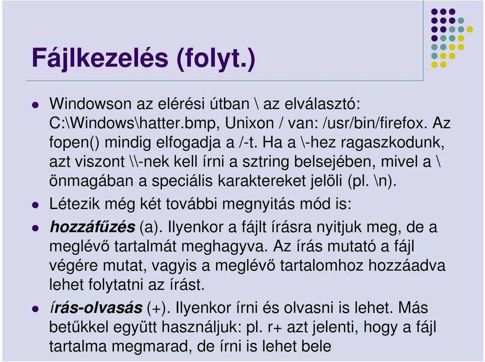 Létezik még két további megnyitás mód is: hozzáfűzés (a). Ilyenkor a fájlt írásra nyitjuk meg, de a meglévő tartalmát meghagyva.