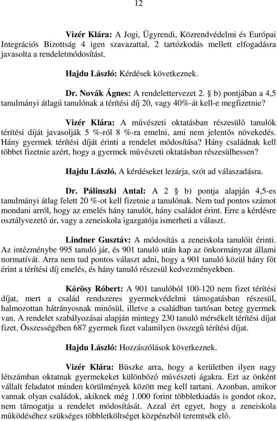 Vizér Klára: A mővészeti oktatásban részesülı tanulók térítési díját javasolják 5 %-ról 8 %-ra emelni, ami nem jelentıs növekedés. Hány gyermek térítési díját érinti a rendelet módosítása?