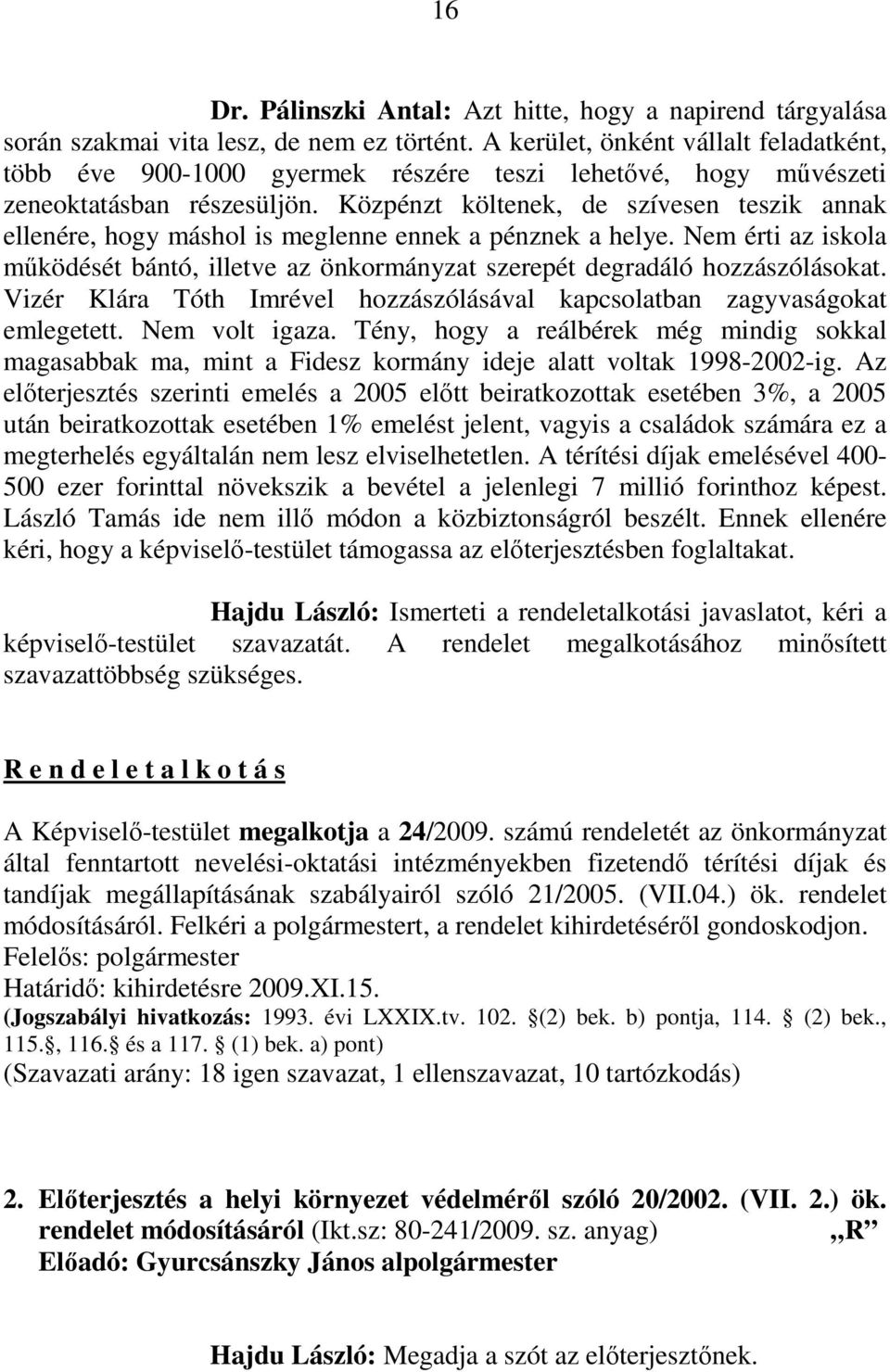 Közpénzt költenek, de szívesen teszik annak ellenére, hogy máshol is meglenne ennek a pénznek a helye. Nem érti az iskola mőködését bántó, illetve az önkormányzat szerepét degradáló hozzászólásokat.