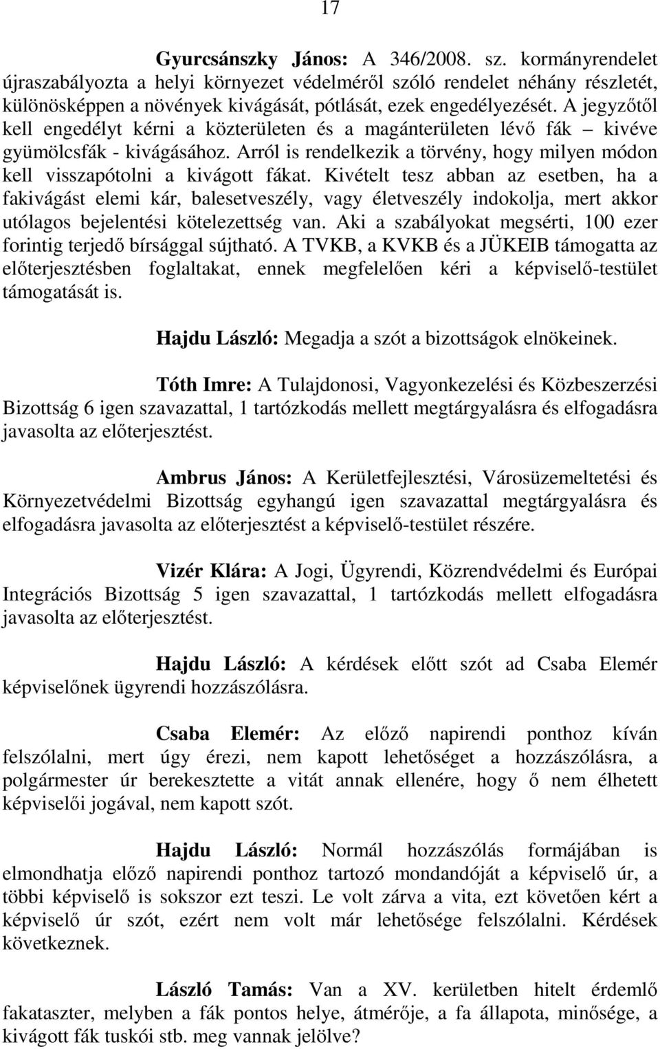 Kivételt tesz abban az esetben, ha a fakivágást elemi kár, balesetveszély, vagy életveszély indokolja, mert akkor utólagos bejelentési kötelezettség van.