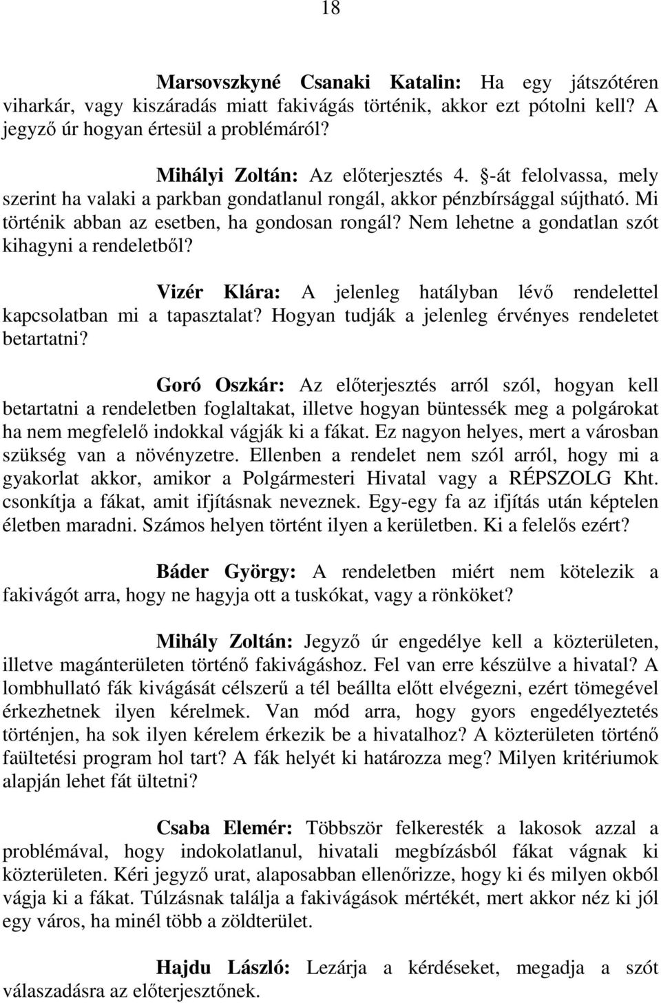 Nem lehetne a gondatlan szót kihagyni a rendeletbıl? Vizér Klára: A jelenleg hatályban lévı rendelettel kapcsolatban mi a tapasztalat? Hogyan tudják a jelenleg érvényes rendeletet betartatni?