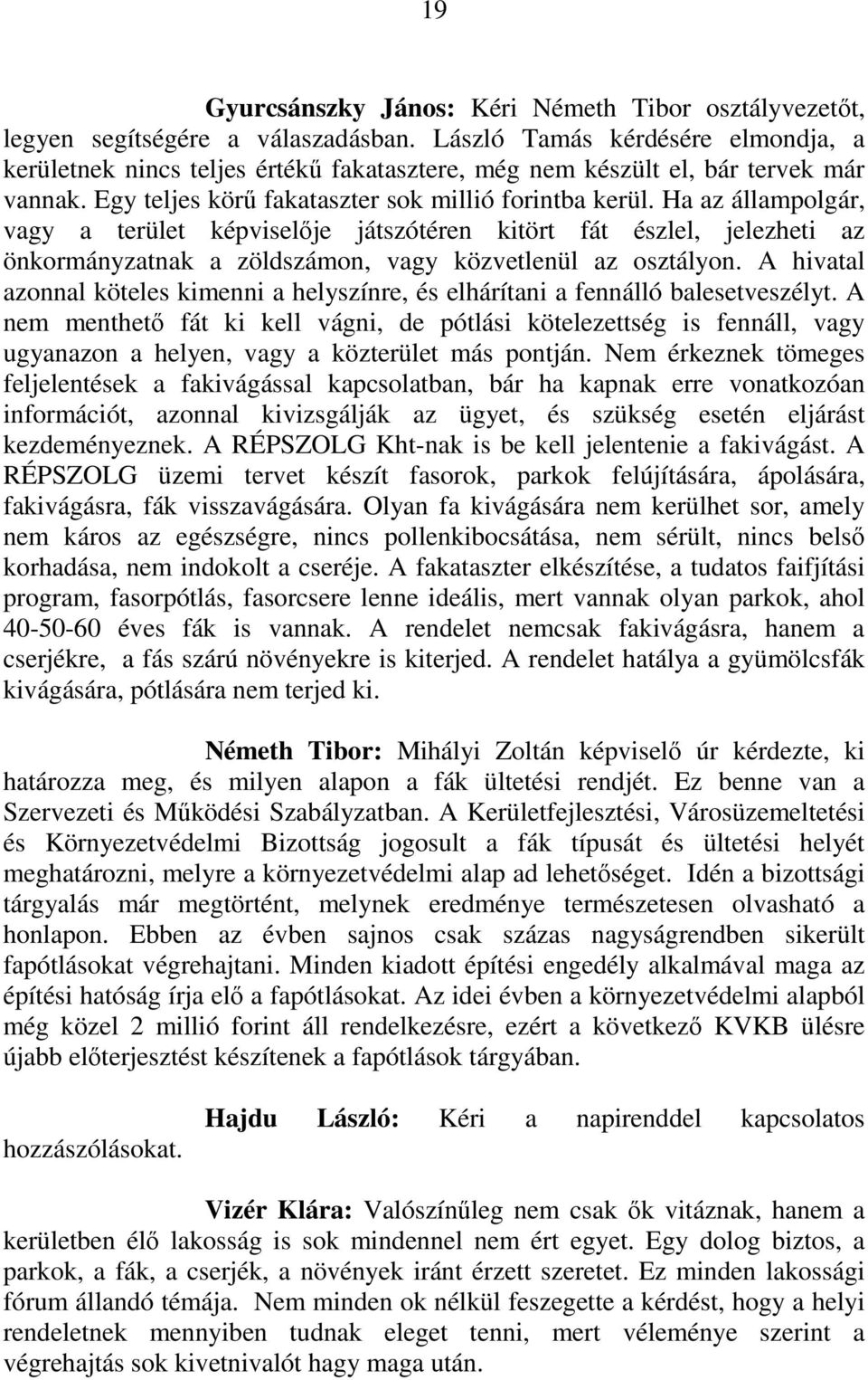 Ha az állampolgár, vagy a terület képviselıje játszótéren kitört fát észlel, jelezheti az önkormányzatnak a zöldszámon, vagy közvetlenül az osztályon.