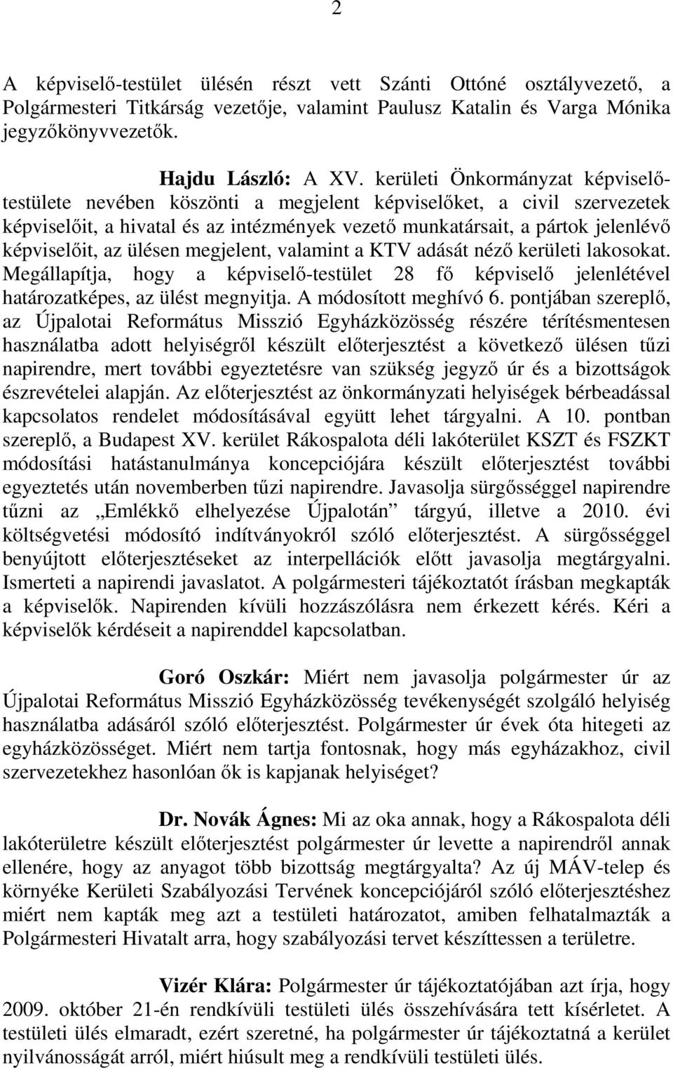 az ülésen megjelent, valamint a KTV adását nézı kerületi lakosokat. Megállapítja, hogy a képviselı-testület 28 fı képviselı jelenlétével határozatképes, az ülést megnyitja. A módosított meghívó 6.