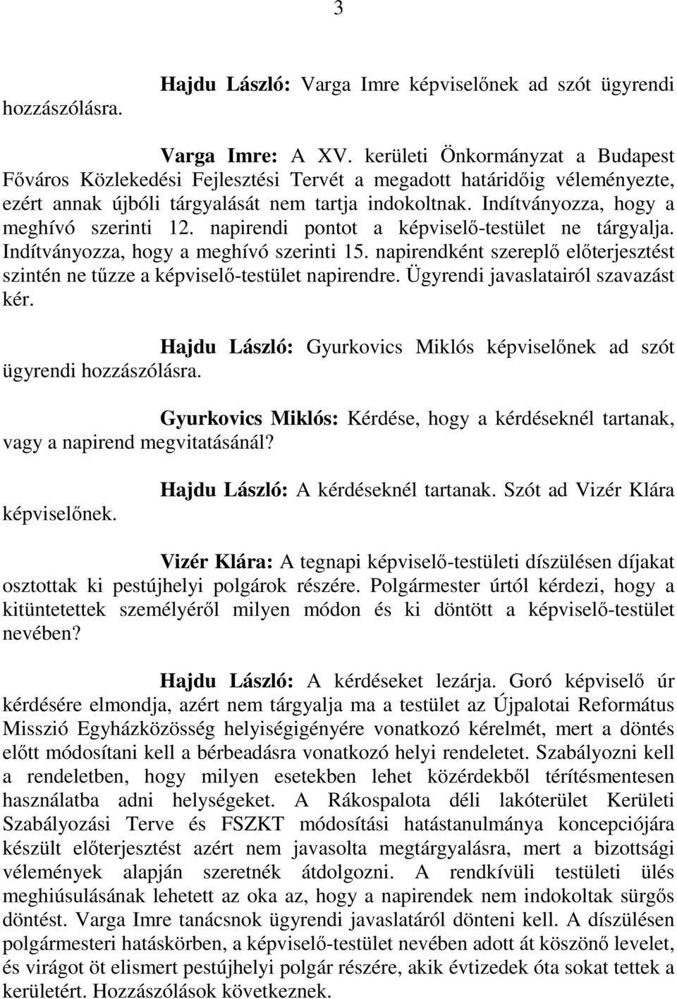 Indítványozza, hogy a meghívó szerinti 12. napirendi pontot a képviselı-testület ne tárgyalja. Indítványozza, hogy a meghívó szerinti 15.