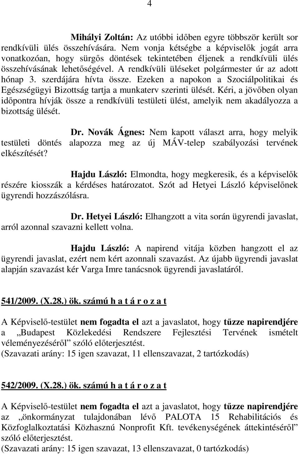 A rendkívüli üléseket polgármester úr az adott hónap 3. szerdájára hívta össze. Ezeken a napokon a Szociálpolitikai és Egészségügyi Bizottság tartja a munkaterv szerinti ülését.