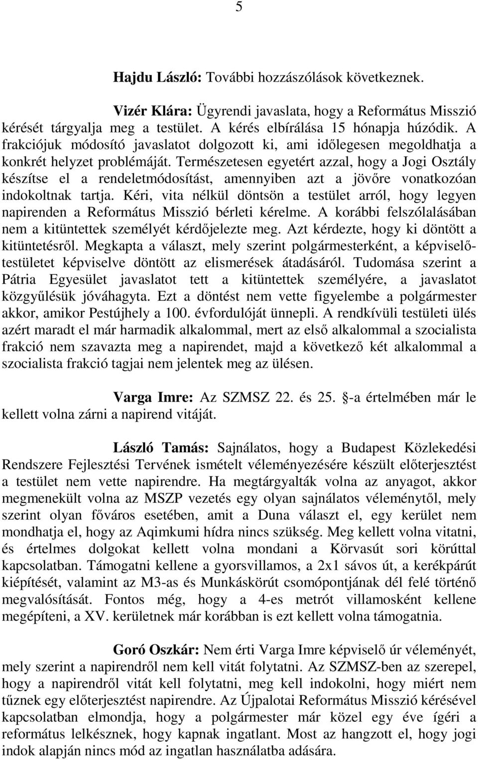 Természetesen egyetért azzal, hogy a Jogi Osztály készítse el a rendeletmódosítást, amennyiben azt a jövıre vonatkozóan indokoltnak tartja.