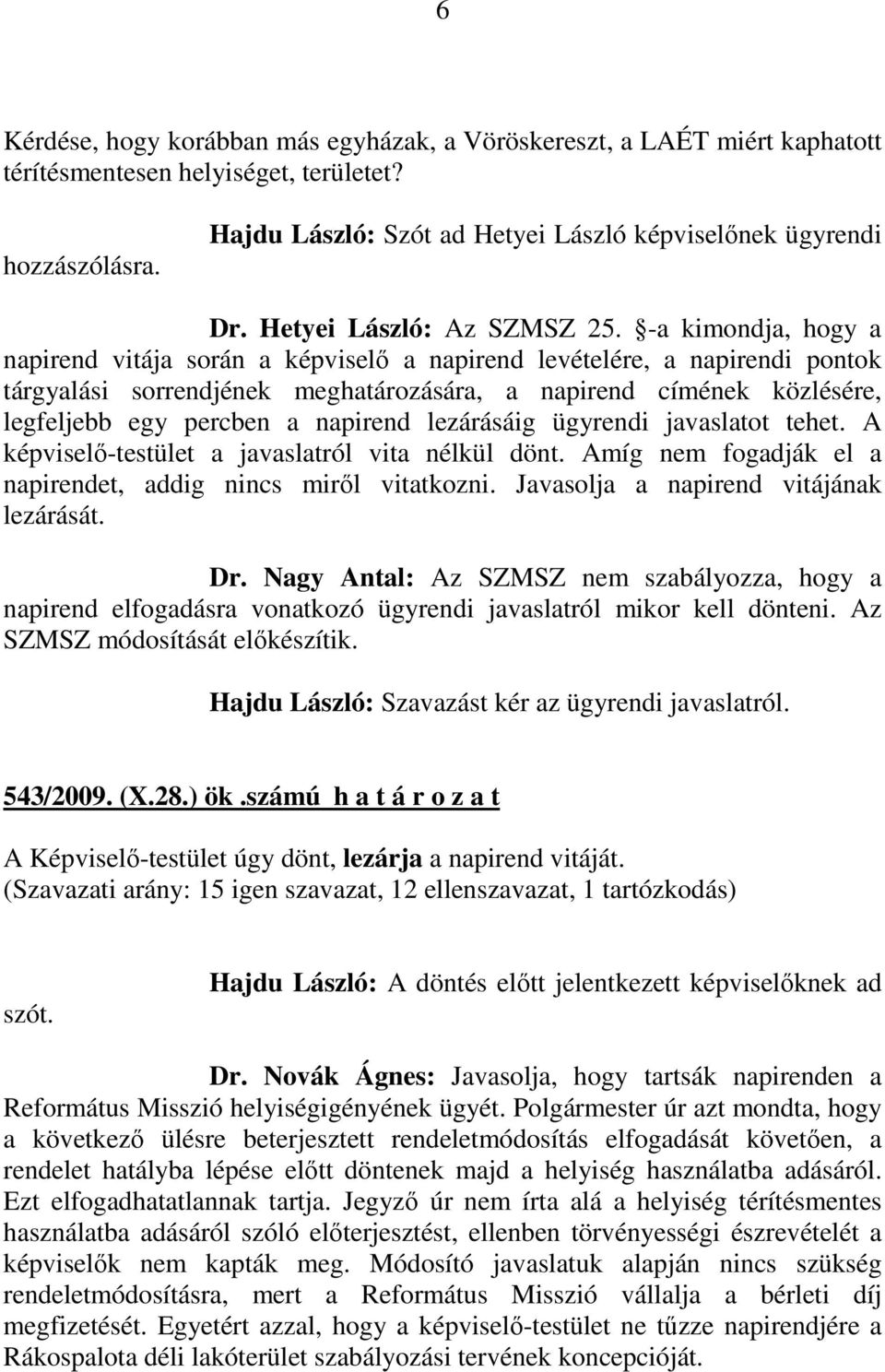 -a kimondja, hogy a napirend vitája során a képviselı a napirend levételére, a napirendi pontok tárgyalási sorrendjének meghatározására, a napirend címének közlésére, legfeljebb egy percben a