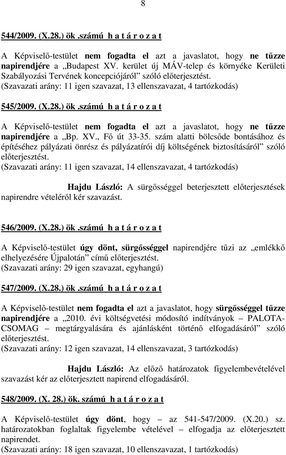 számú h a t á r o z a t A Képviselı-testület nem fogadta el azt a javaslatot, hogy ne tőzze napirendjére a Bp. XV., Fı út 33-35.