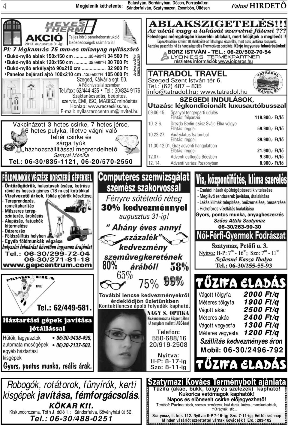 kedvezményes áron Mobil: 06-30/2496-792 Robogók, rotátorok, fûnyírók, kerti kisgépek javítása, fémforgácsolás. KÖKAR Kft. Kiskundorozsma, Tóth J. dûlõ 1.; Sándorfalva, Sövényházi út 52. Tel.