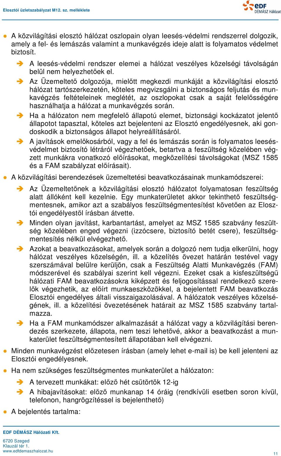 Az Üzemeltető dolgozója, mielőtt megkezdi munkáját a közvilágítási elosztó hálózat tartószerkezetén, köteles megvizsgálni a biztonságos feljutás és munkavégzés feltételeinek meglétét, az oszlopokat