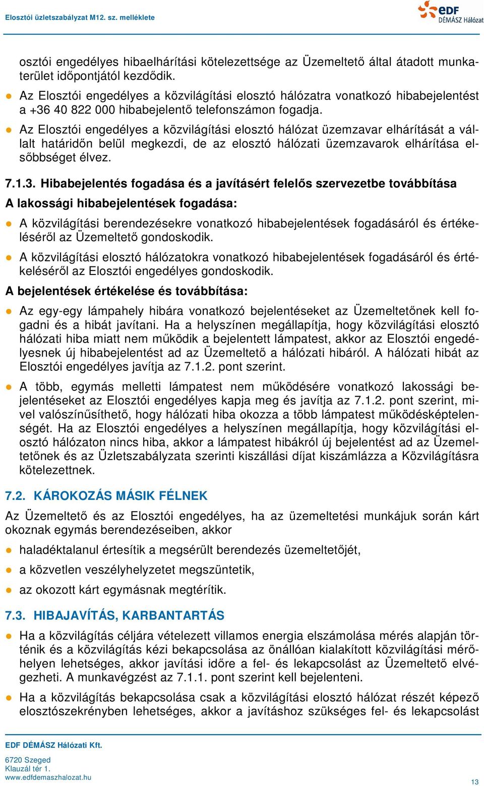 Az a közvilágítási elosztó hálózat üzemzavar elhárítását a vállalt határidőn belül megkezdi, de az elosztó hálózati üzemzavarok elhárítása elsőbbséget élvez. 7.1.3.