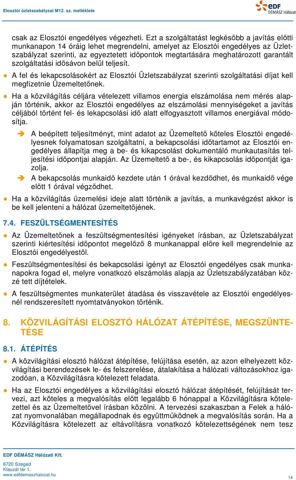 szolgáltatási idősávon belül teljesít. A fel és lekapcsolásokért az Elosztói Üzletszabályzat szerinti szolgáltatási díjat kell megfizetnie Üzemeltetőnek.