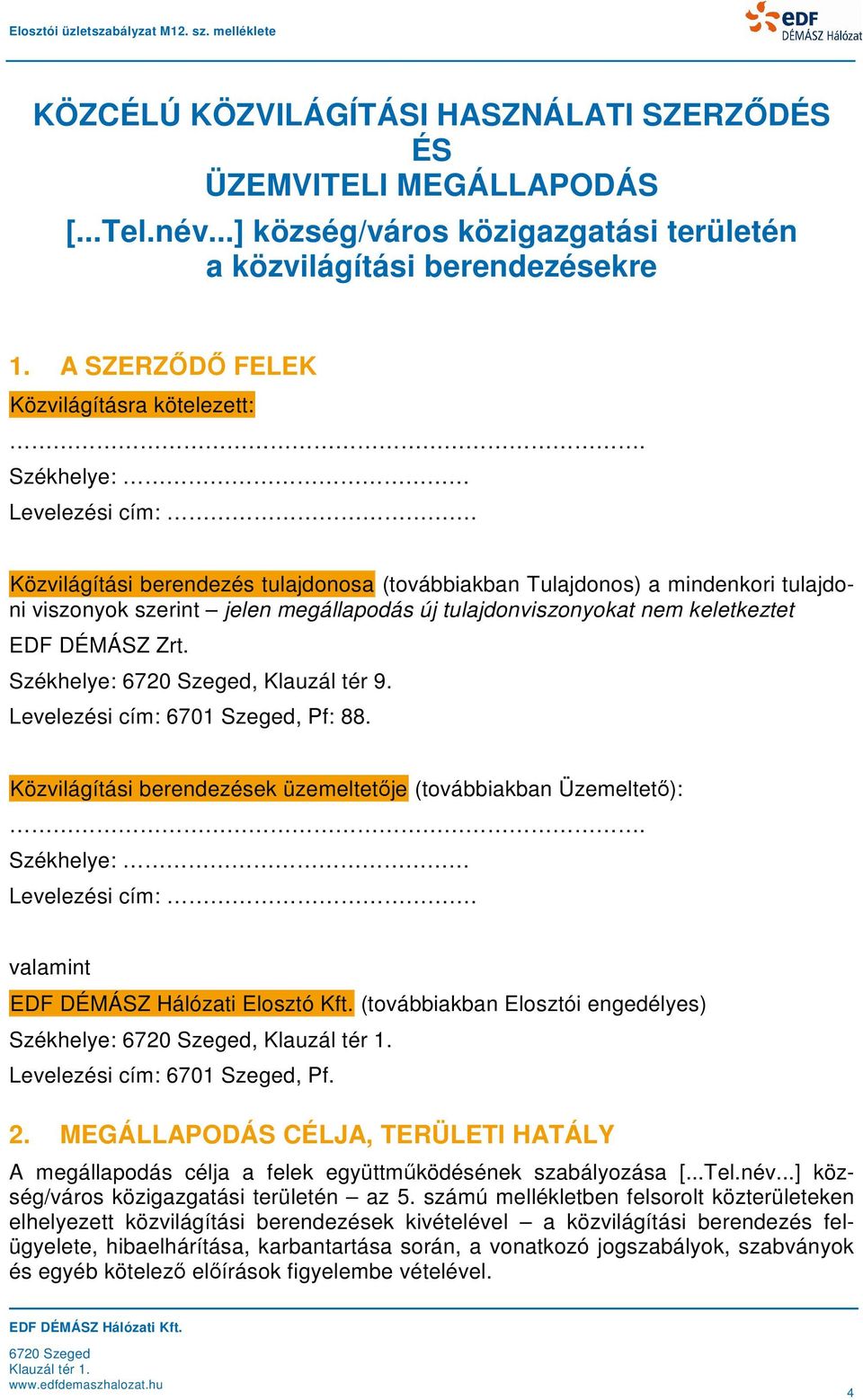 Közvilágítási berendezés tulajdonosa (továbbiakban Tulajdonos) a mindenkori tulajdoni viszonyok szerint jelen megállapodás új tulajdonviszonyokat nem keletkeztet EDF DÉMÁSZ Zrt.