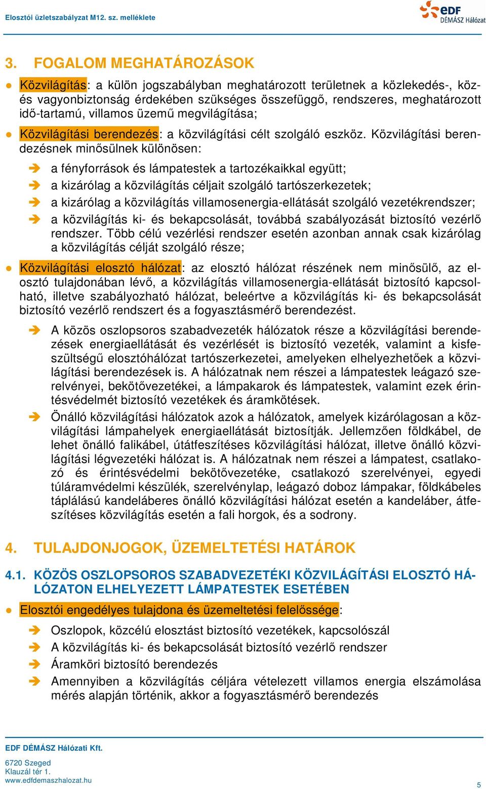 Közvilágítási berendezésnek minősülnek különösen: a fényforrások és lámpatestek a tartozékaikkal együtt; a kizárólag a közvilágítás céljait szolgáló tartószerkezetek; a kizárólag a közvilágítás