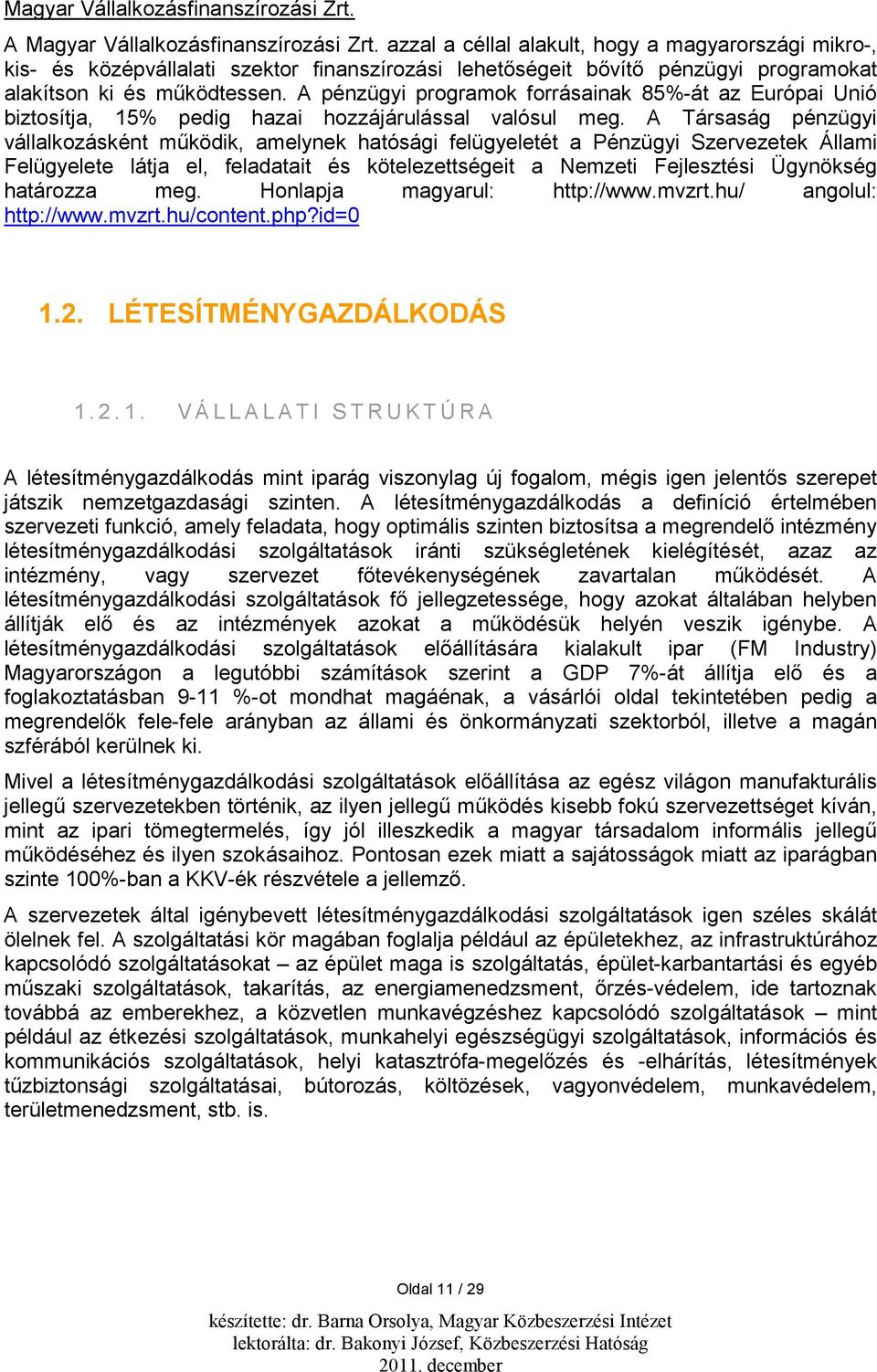 A pénzügyi programok forrásainak 85%-át az Európai Unió biztosítja, 15% pedig hazai hozzájárulással valósul meg.