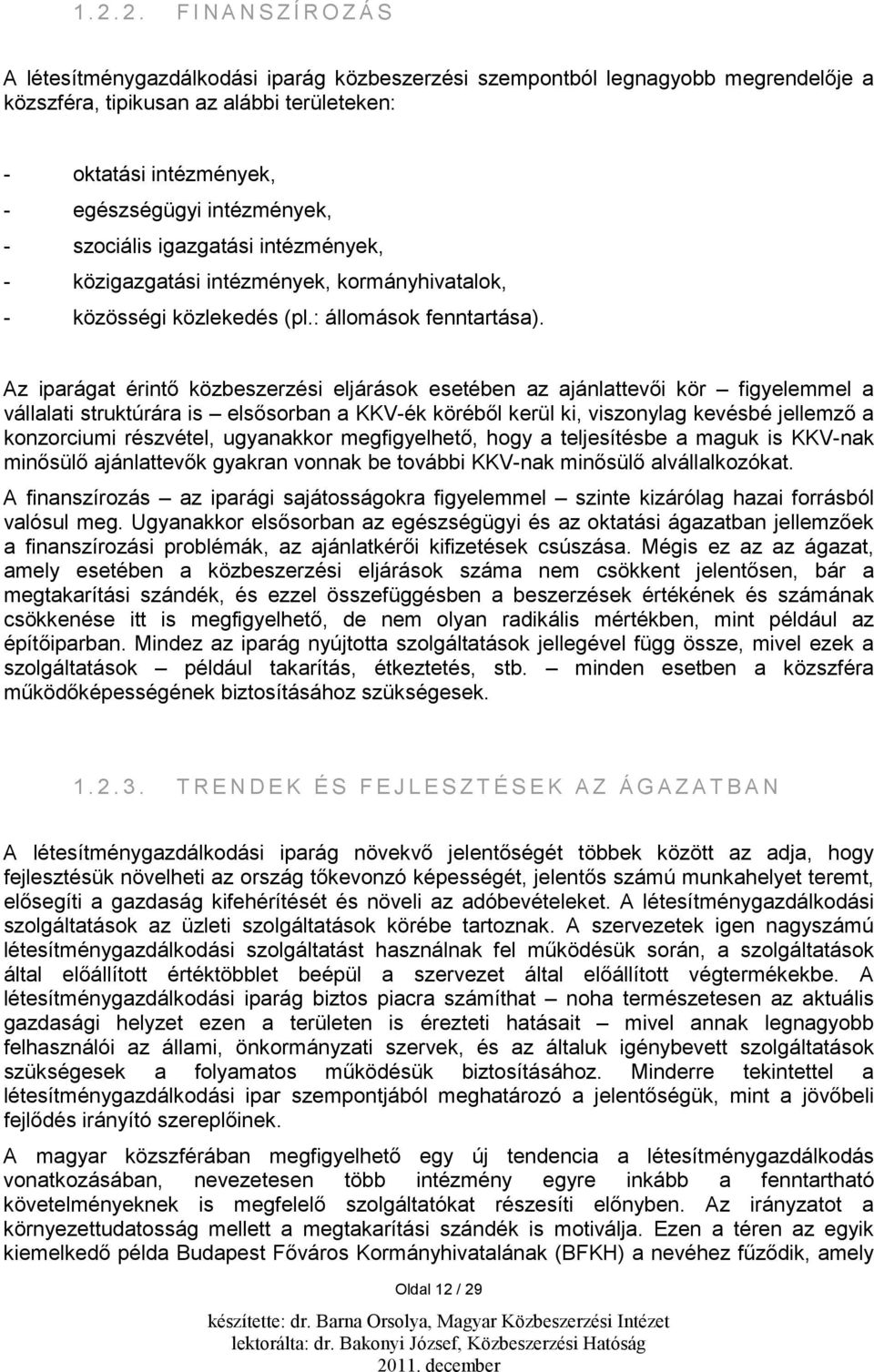 Az iparágat érintő közbeszerzési eljárások esetében az ajánlattevői kör figyelemmel a vállalati struktúrára is elsősorban a KKV-ék köréből kerül ki, viszonylag kevésbé jellemző a konzorciumi