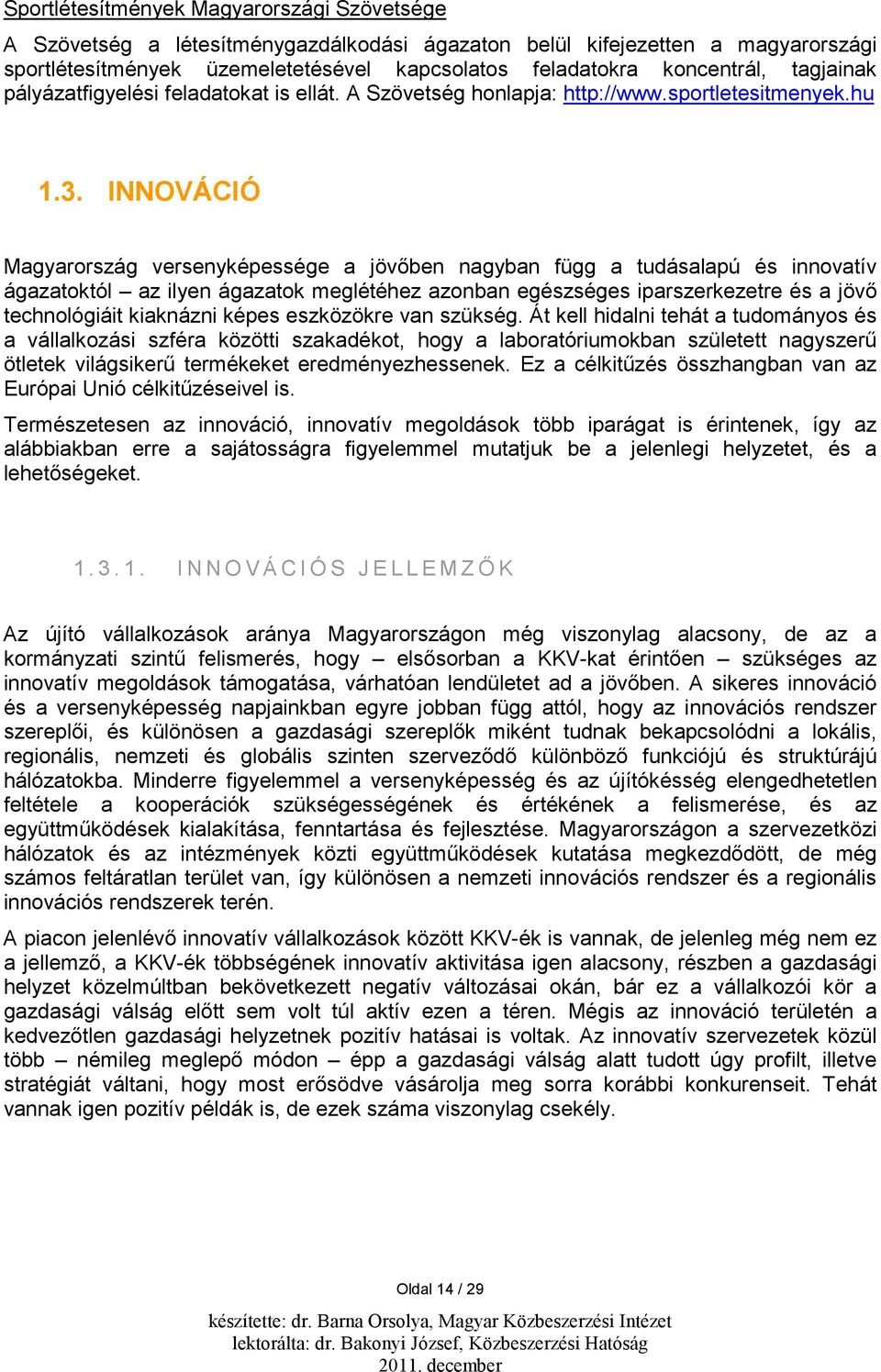 INNOVÁCIÓ Magyarország versenyképessége a jövőben nagyban függ a tudásalapú és innovatív ágazatoktól az ilyen ágazatok meglétéhez azonban egészséges iparszerkezetre és a jövő technológiáit kiaknázni