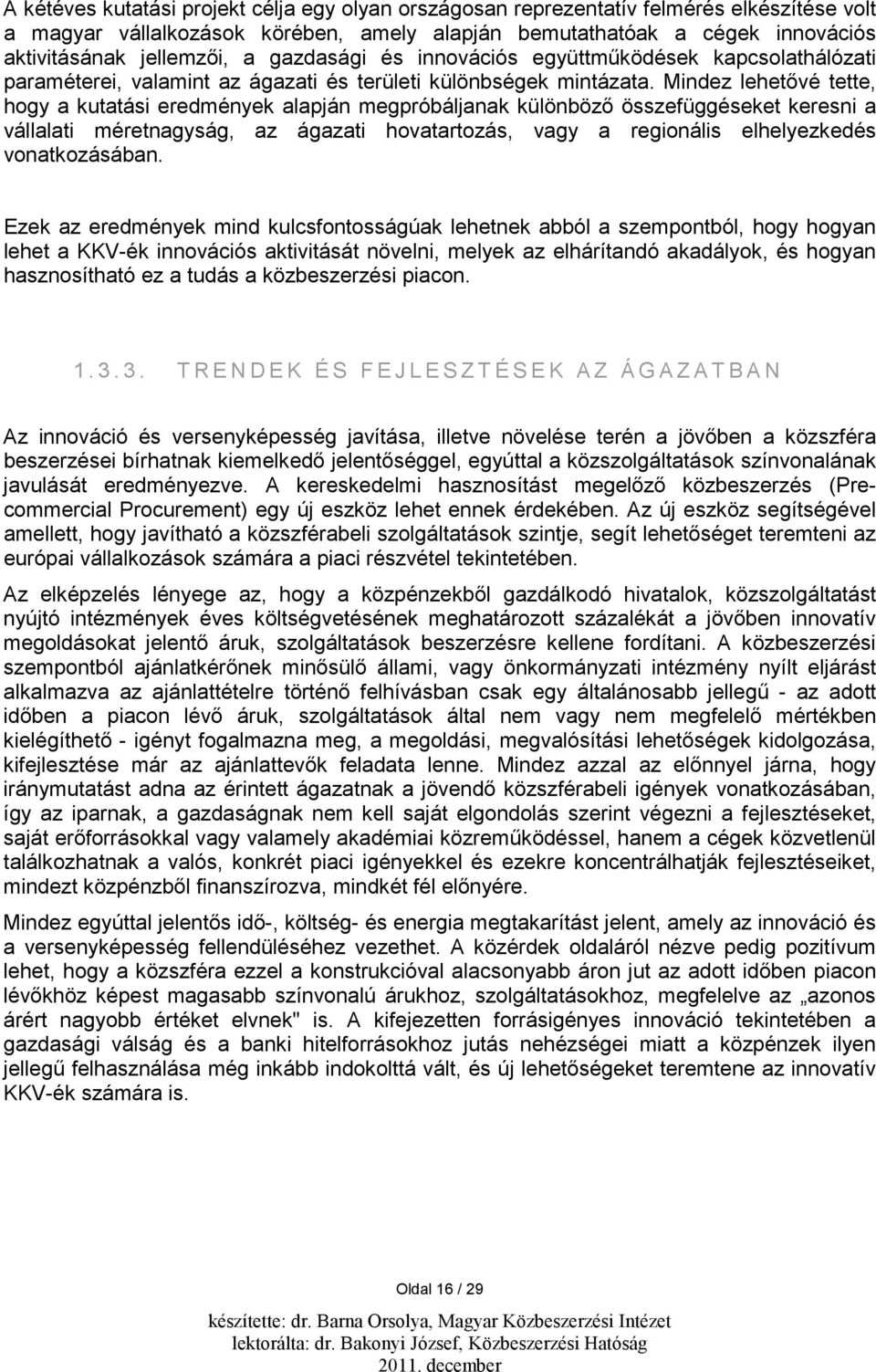 Mindez lehetővé tette, hogy a kutatási eredmények alapján megpróbáljanak különböző összefüggéseket keresni a vállalati méretnagyság, az ágazati hovatartozás, vagy a regionális elhelyezkedés