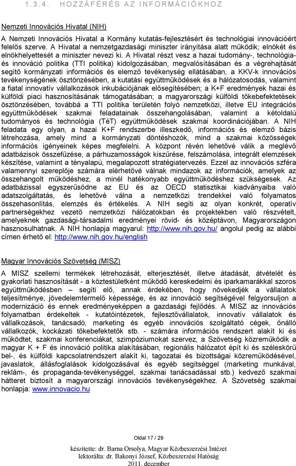 A Hivatal részt vesz a hazai tudomány-, technológiaés innováció politika (TTI politika) kidolgozásában, megvalósításában és a végrehajtását segítő kormányzati információs és elemző tevékenység