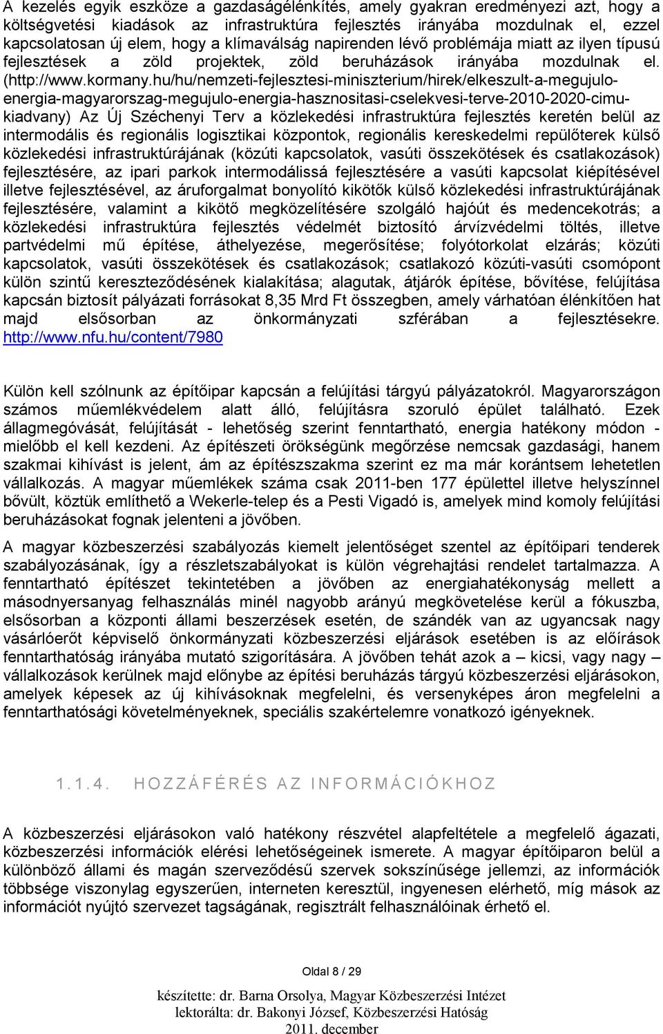 hu/hu/nemzeti-fejlesztesi-miniszterium/hirek/elkeszult-a-megujuloenergia-magyarorszag-megujulo-energia-hasznositasi-cselekvesi-terve-2010-2020-cimukiadvany) Az Új Széchenyi Terv a közlekedési