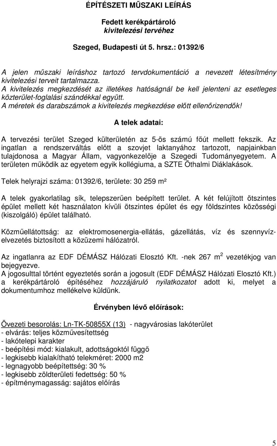 A kivitelezés megkezdését az illetékes hatóságnál be kell jelenteni az esetleges közterület-foglalási szándékkal együtt. A méretek és darabszámok a kivitelezés megkezdése előtt ellenőrizendők!