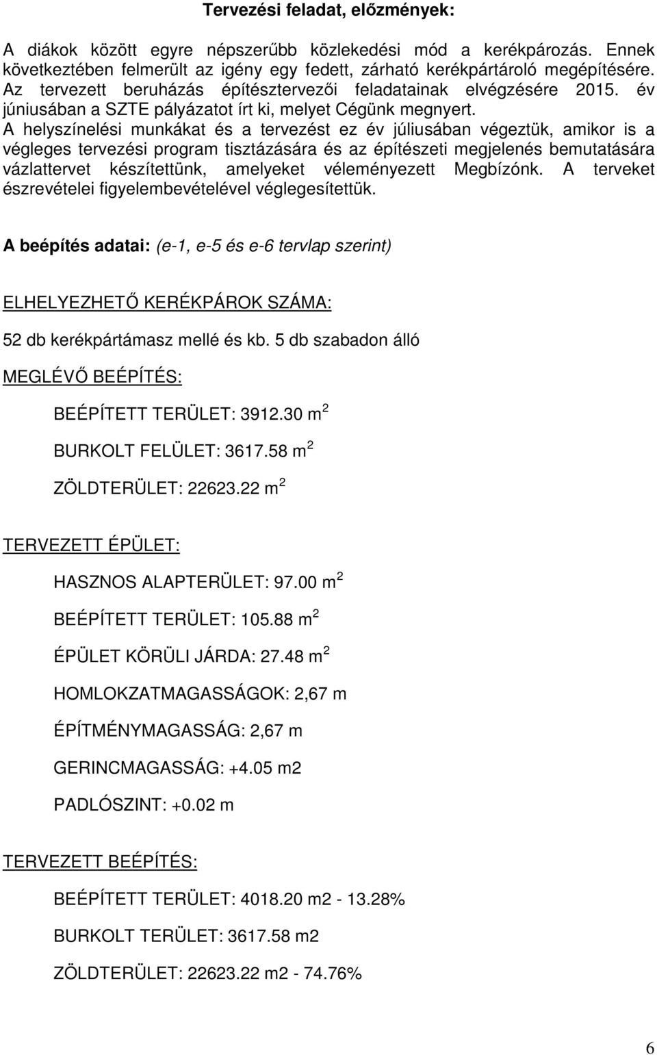 A helyszínelési munkákat és a tervezést ez év júliusában végeztük, amikor is a végleges tervezési program tisztázására és az építészeti megjelenés bemutatására vázlattervet készítettünk, amelyeket