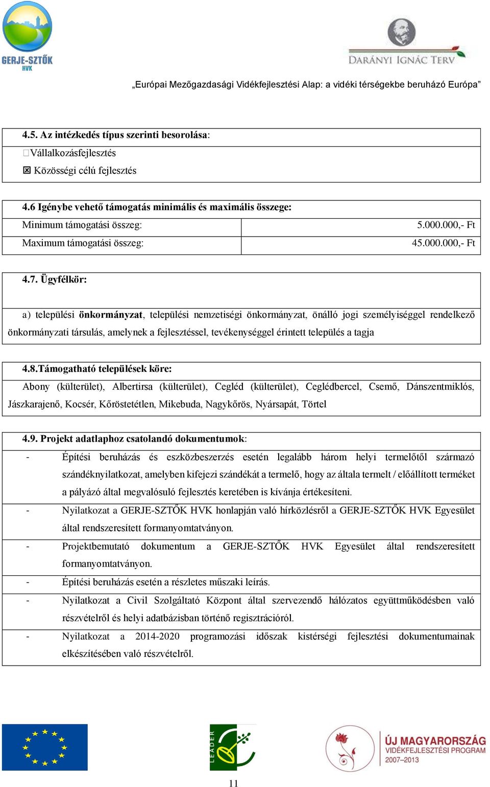 Ügyfélkör: a) települési önkormányzat, települési nemzetiségi önkormányzat, önálló jogi személyiséggel rendelkező önkormányzati társulás, amelynek a fejlesztéssel, tevékenységgel érintett település a