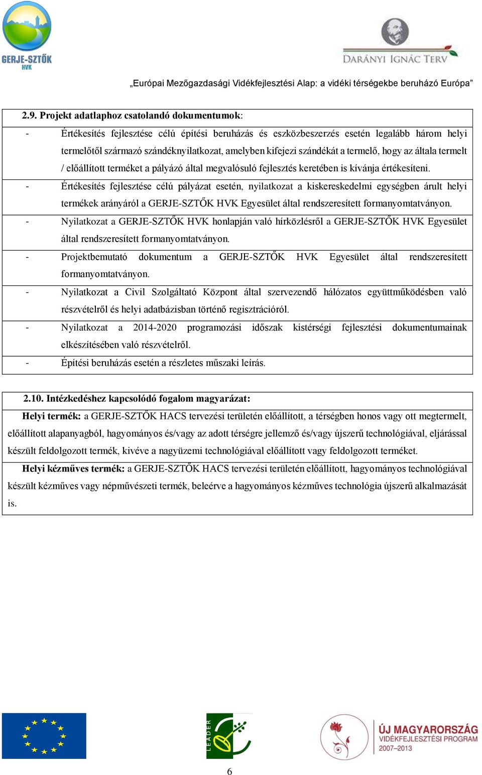 - Értékesítés fejlesztése célú pályázat esetén, nyilatkozat a kiskereskedelmi egységben árult helyi termékek arányáról a GERJE-SZTŐK HVK Egyesület által rendszeresített formanyomtatványon.