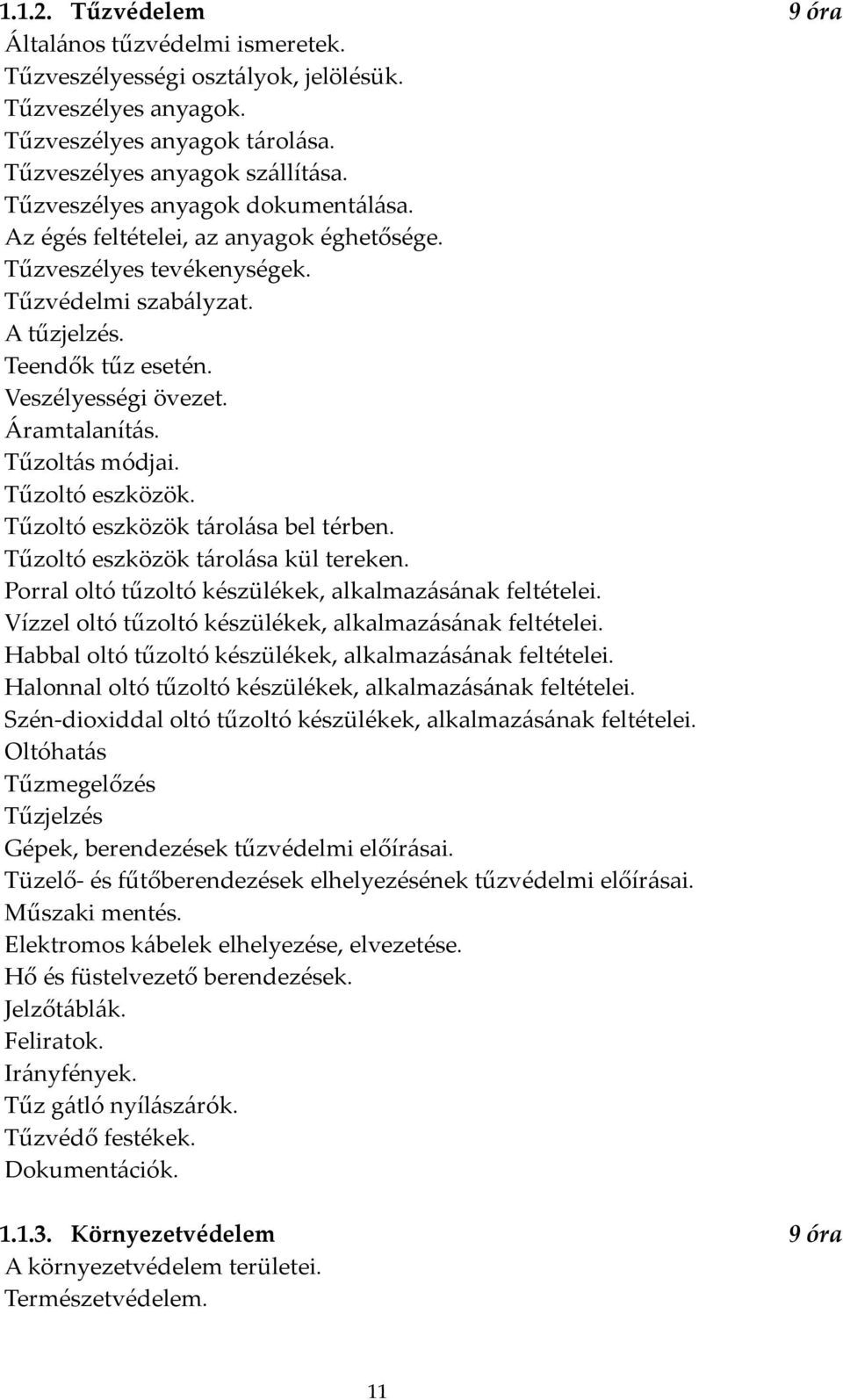 Tűzoltás módjai. Tűzoltó eszközök. Tűzoltó eszközök tárolása bel térben. Tűzoltó eszközök tárolása kül tereken. Porral oltó tűzoltó készülékek, alkalmazásának feltételei.